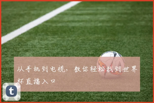 从手机到电视，教你轻松找到世界杯直播入口