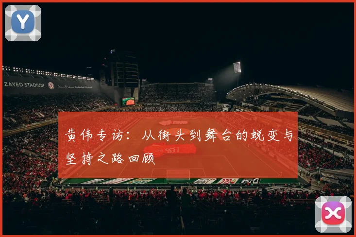 黄伟专访：从街头到舞台的蜕变与坚持之路回顾